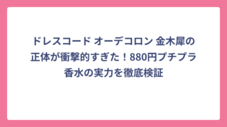 ドレスコード オーデコロン 金木犀の正体が衝撃的すぎた！880円プチプラ香水の実力を徹底検証