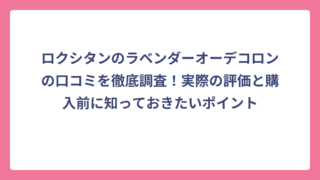 ロクシタンのラベンダーオーデコロンの口コミを徹底調査！実際の評価と購入前に知っておきたいポイント