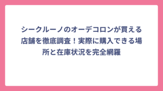 シークルーノのオーデコロンが買える店舗を徹底調査!実際に購入できる場所と在庫状況を完全網羅