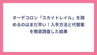 オーデコロン「スカイトレイル」を諦めるのはまだ早い！入手方法と代替案を徹底調査した結果