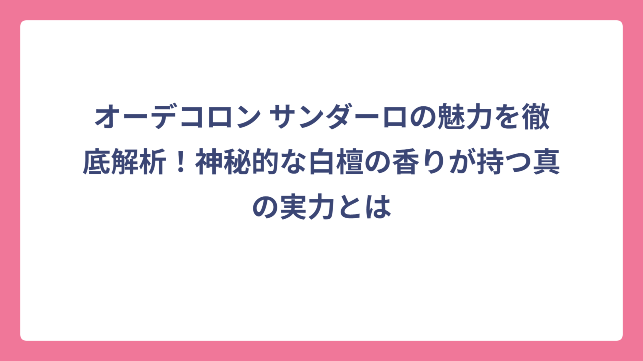 オーデコロン サンダーロの魅力を徹底解析！神秘的な白檀の香りが持つ真の実力とは