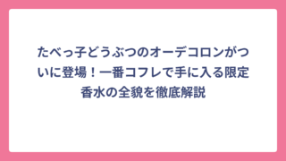 たべっ子どうぶつのオーデコロンがついに登場！一番コフレで手に入る限定香水の全貌を徹底解説