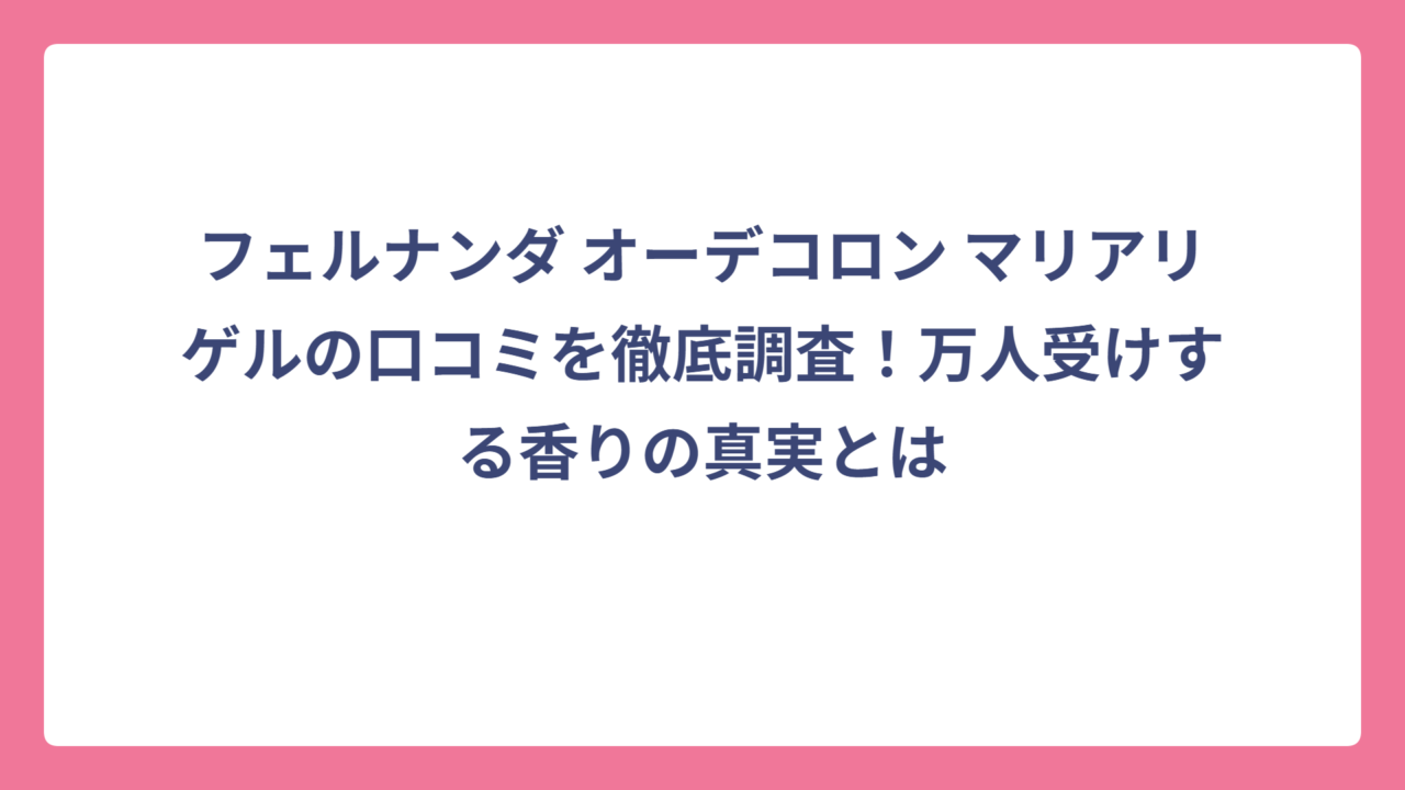 フェルナンダ オーデコロン マリアリゲルの口コミを徹底調査！万人受けする香りの真実とは