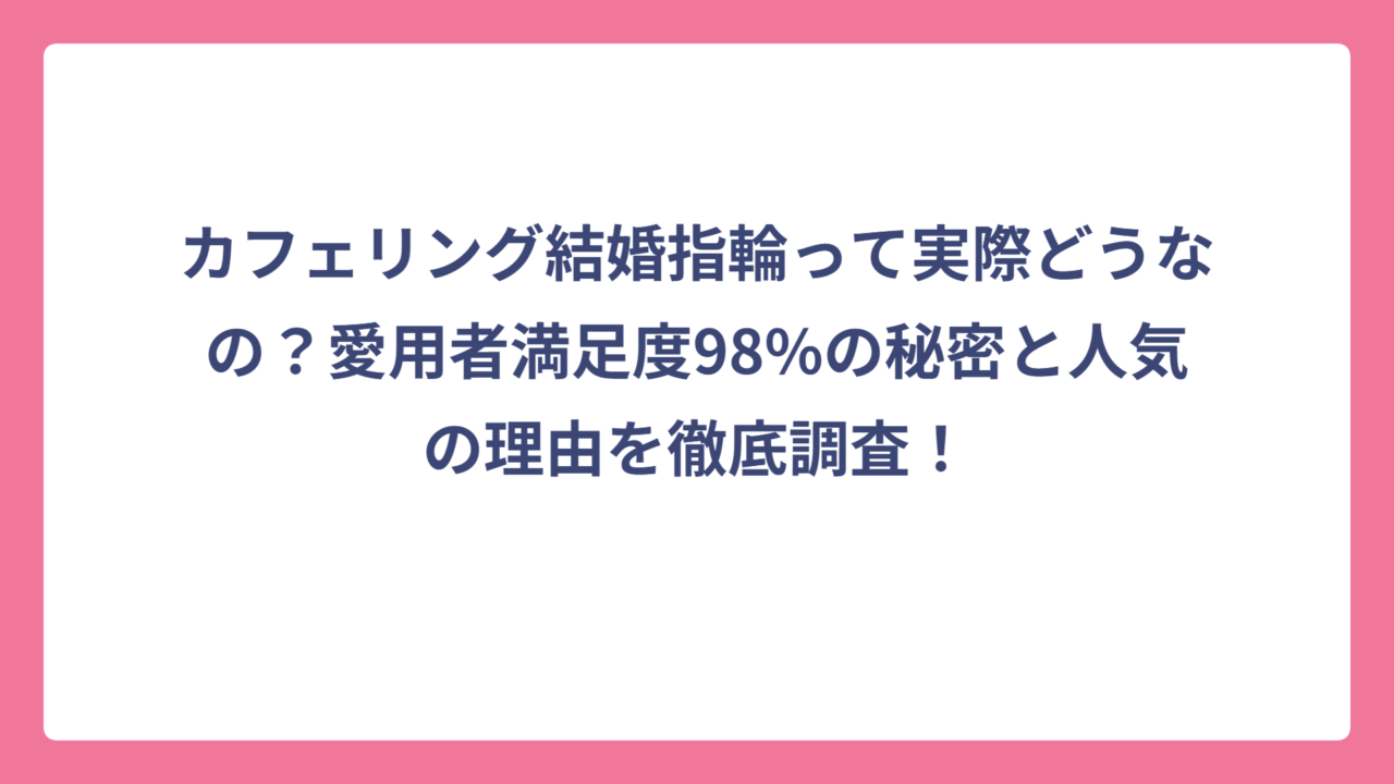 カフェリング結婚指輪って実際どうなの？愛用者満足度98%の秘密と人気の理由を徹底調査！