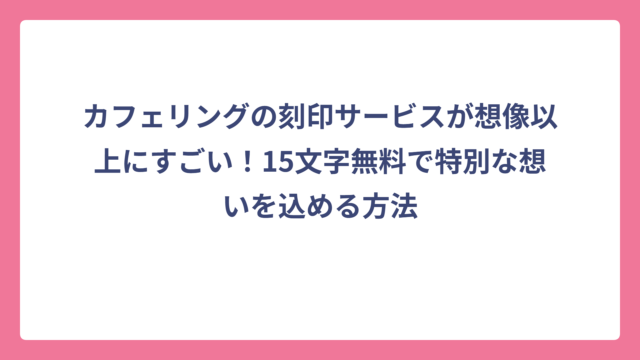 カフェリングの刻印サービスが想像以上にすごい！15文字無料で特別な想いを込める方法