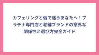 カフェリングと俄で迷うあなたへ！プラチナ専門店と老舗ブランドの意外な関係性と選び方完全ガイド
