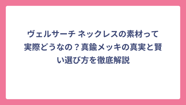 ヴェルサーチ ネックレスの素材って実際どうなの？真鍮メッキの真実と賢い選び方を徹底解説