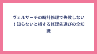 ヴェルサーチの時計修理で失敗しない！知らないと損する修理先選びの全知識