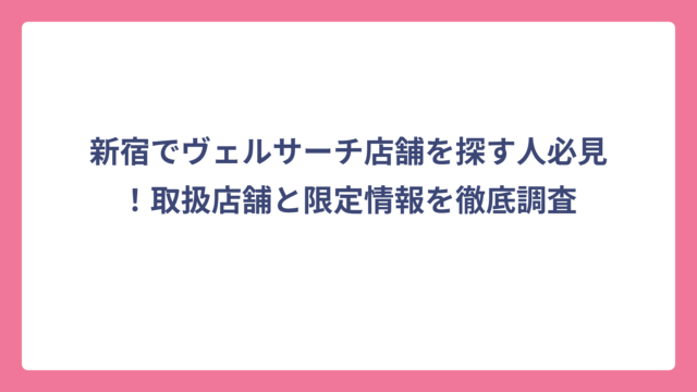 新宿でヴェルサーチ店舗を探す人必見！取扱店舗と限定情報を徹底調査