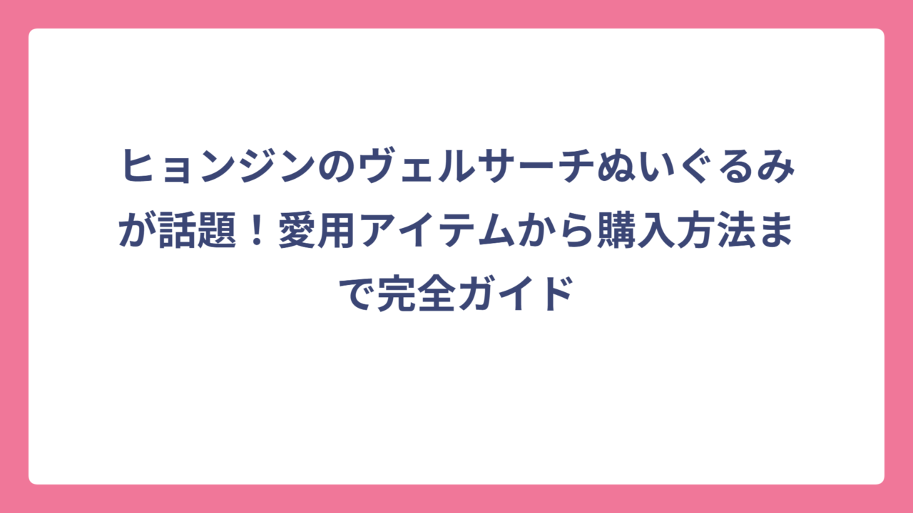 ヒョンジンのヴェルサーチぬいぐるみが話題！愛用アイテムから購入方法まで完全ガイド