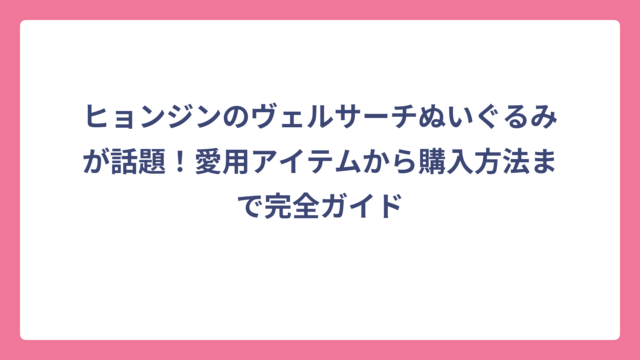 ヒョンジンのヴェルサーチぬいぐるみが話題！愛用アイテムから購入方法まで完全ガイド