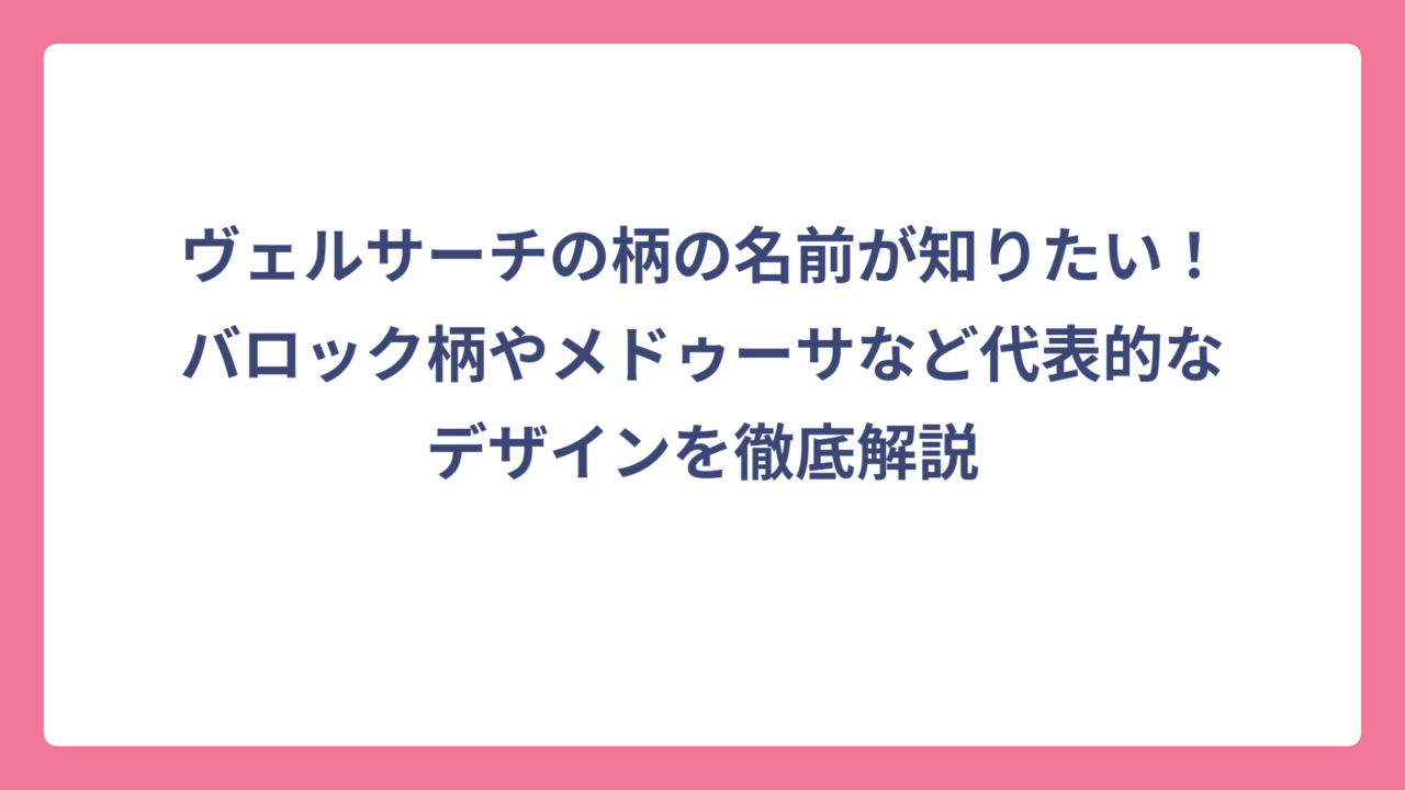 ヴェルサーチの柄の名前が知りたい！バロック柄やメドゥーサなど代表的なデザインを徹底解説