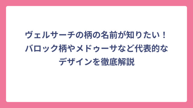 ヴェルサーチの柄の名前が知りたい！バロック柄やメドゥーサなど代表的なデザインを徹底解説
