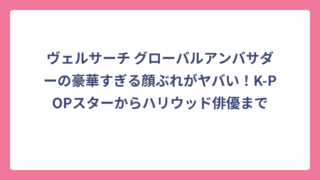 ヴェルサーチ グローバルアンバサダーの豪華すぎる顔ぶれがヤバい！K-POPスターからハリウッド俳優まで