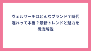 ヴェルサーチはどんなブランド？時代遅れって本当？最新トレンドと魅力を徹底解説