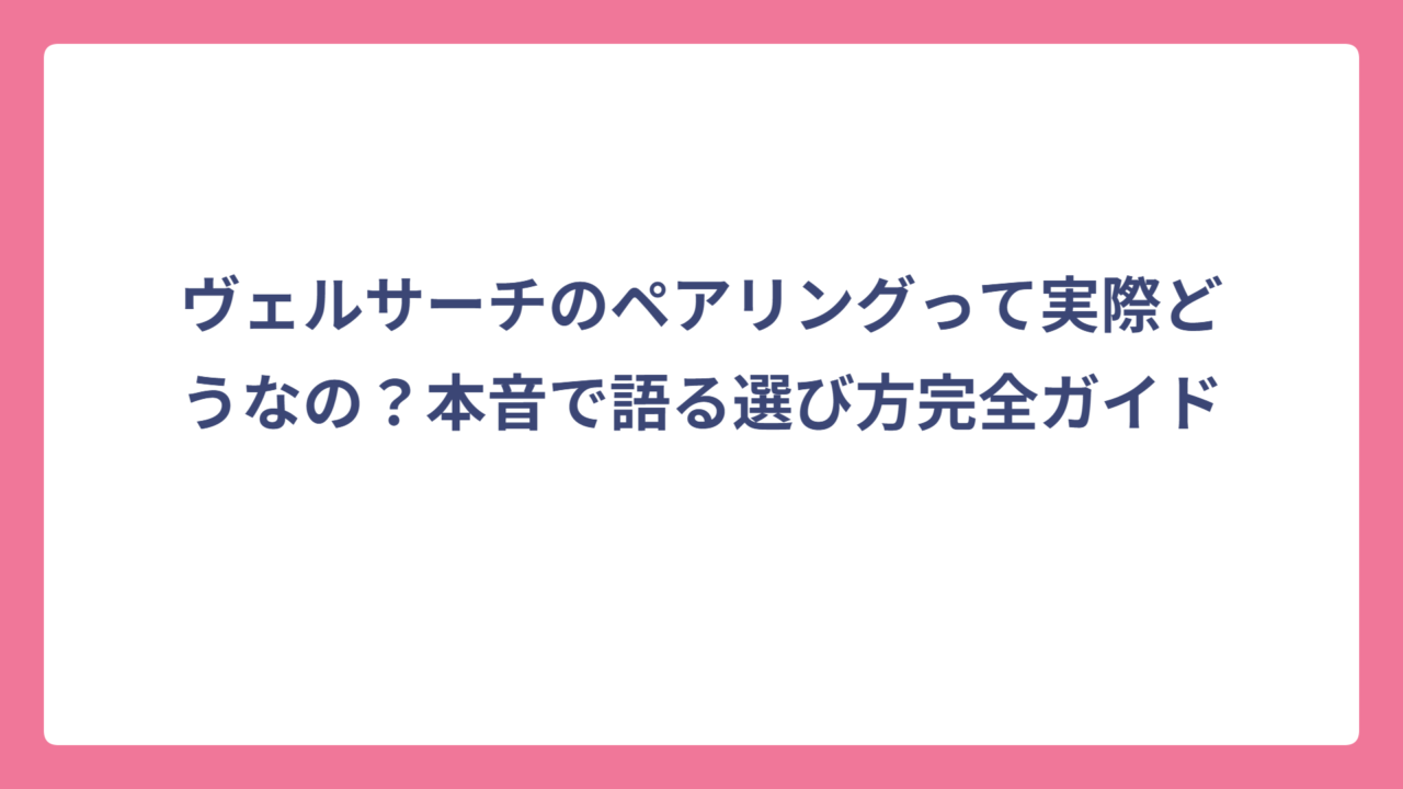 ヴェルサーチのペアリングって実際どうなの？本音で語る選び方完全ガイド