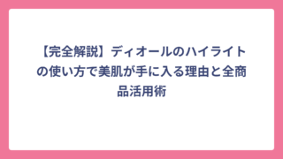 【完全解説】ディオールのハイライトの使い方で美肌が手に入る理由と全商品活用術