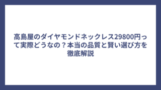 高島屋のダイヤモンドネックレス29800円って実際どうなの？本当の品質と賢い選び方を徹底解説