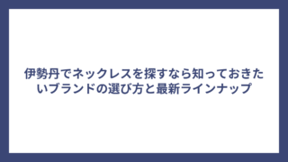 伊勢丹でネックレスを探すなら知っておきたいブランドの選び方と最新ラインナップ