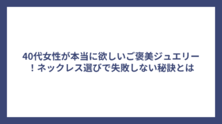 40代女性が本当に欲しいご褒美ジュエリー！ネックレス選びで失敗しない秘訣とは