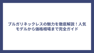 ブルガリネックレスの魅力を徹底解説！人気モデルから価格相場まで完全ガイド
