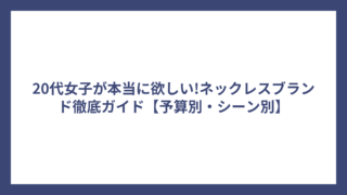 20代女子が本当に欲しい!ネックレスブランド徹底ガイド【予算別・シーン別】
