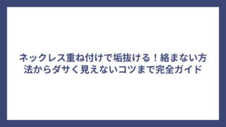 ネックレス重ね付けで垢抜ける！絡まない方法からダサく見えないコツまで完全ガイド
