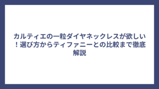 カルティエの一粒ダイヤネックレスが欲しい！選び方からティファニーとの比較まで徹底解説