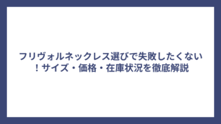 フリヴォルネックレス選びで失敗したくない！サイズ・価格・在庫状況を徹底解説