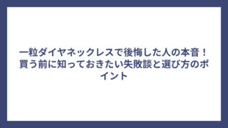 一粒ダイヤネックレスで後悔した人の本音！買う前に知っておきたい失敗談と選び方のポイント