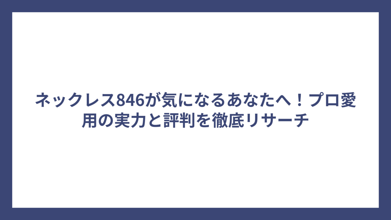 ネックレス846が気になるあなたへ！プロ愛用の実力と評判を徹底リサーチ