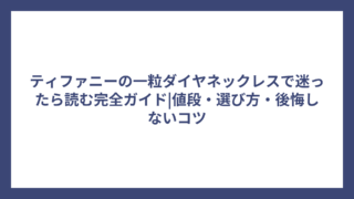 ティファニーの一粒ダイヤネックレスで迷ったら読む完全ガイド|値段・選び方・後悔しないコツ