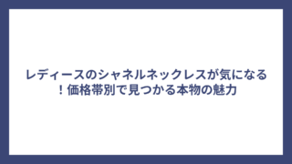 レディースのシャネルネックレスが気になる!価格帯別で見つかる本物の魅力