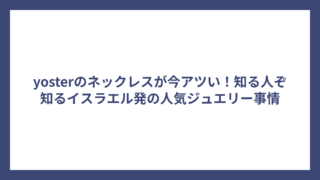 yosterのネックレスが今アツい!知る人ぞ知るイスラエル発の人気ジュエリー事情