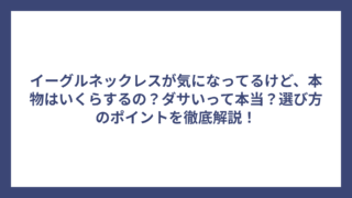 イーグルネックレスが気になってるけど、本物はいくらするの?ダサいって本当?選び方のポイントを徹底解説!