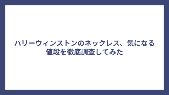 ハリーウィンストンのネックレス、気になる値段を徹底調査してみた