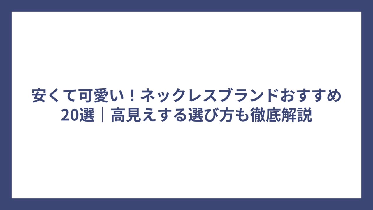 安くて可愛い！ネックレスブランドおすすめ20選｜高見えする選び方も徹底解説