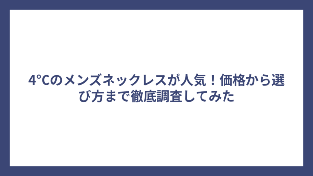 4°Cのメンズネックレスが人気！価格から選び方まで徹底調査してみた