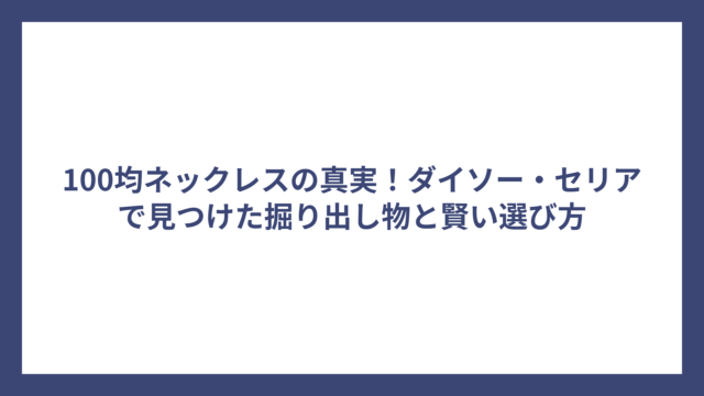 100均ネックレスの真実!ダイソー・セリアで見つけた掘り出し物と賢い選び方