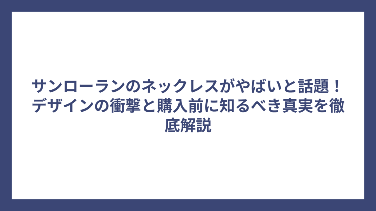 サンローランのネックレスがやばいと話題！デザインの衝撃と購入前に知るべき真実を徹底解説