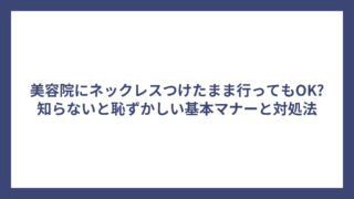 美容院にネックレスつけたまま行ってもOK?知らないと恥ずかしい基本マナーと対処法