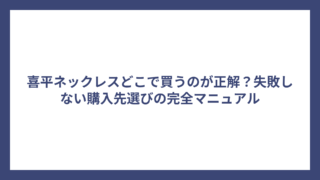 喜平ネックレスどこで買うのが正解？失敗しない購入先選びの完全マニュアル