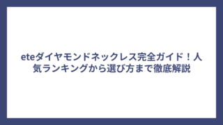 eteダイヤモンドネックレス完全ガイド！人気ランキングから選び方まで徹底解説