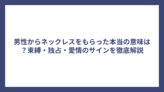 男性からネックレスをもらった本当の意味は？束縛・独占・愛情のサインを徹底解説
