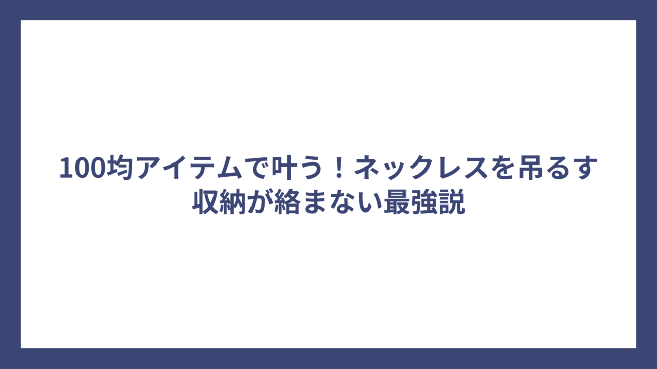 100均アイテムで叶う！ネックレスを吊るす収納が絡まない最強説