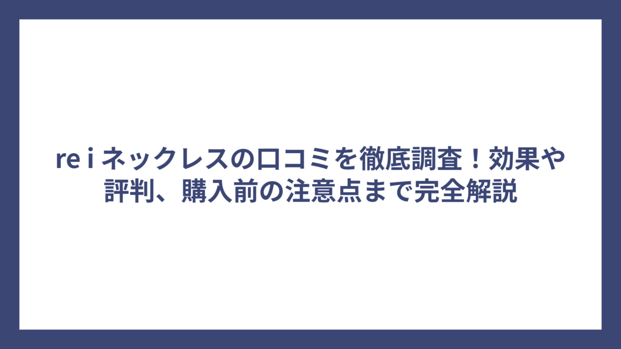 re i ネックレスの口コミを徹底調査！効果や評判、購入前の注意点まで完全解説