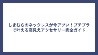 しまむらのネックレスが今アツい！プチプラで叶える高見えアクセサリー完全ガイド