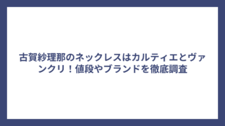 古賀紗理那のネックレスはカルティエとヴァンクリ！値段やブランドを徹底調査
