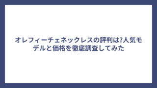 オレフィーチェネックレスの評判は?人気モデルと価格を徹底調査してみた