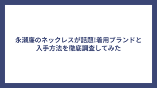 永瀬廉のネックレスが話題!着用ブランドと入手方法を徹底調査してみた